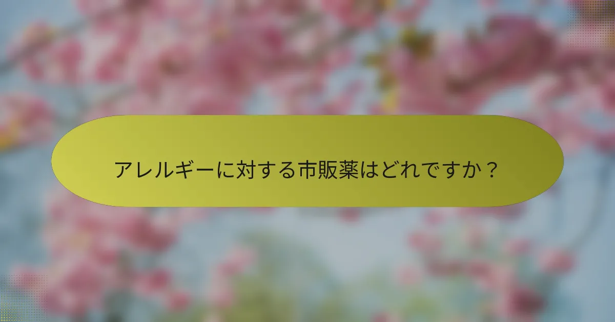 アレルギーに対する市販薬はどれですか？