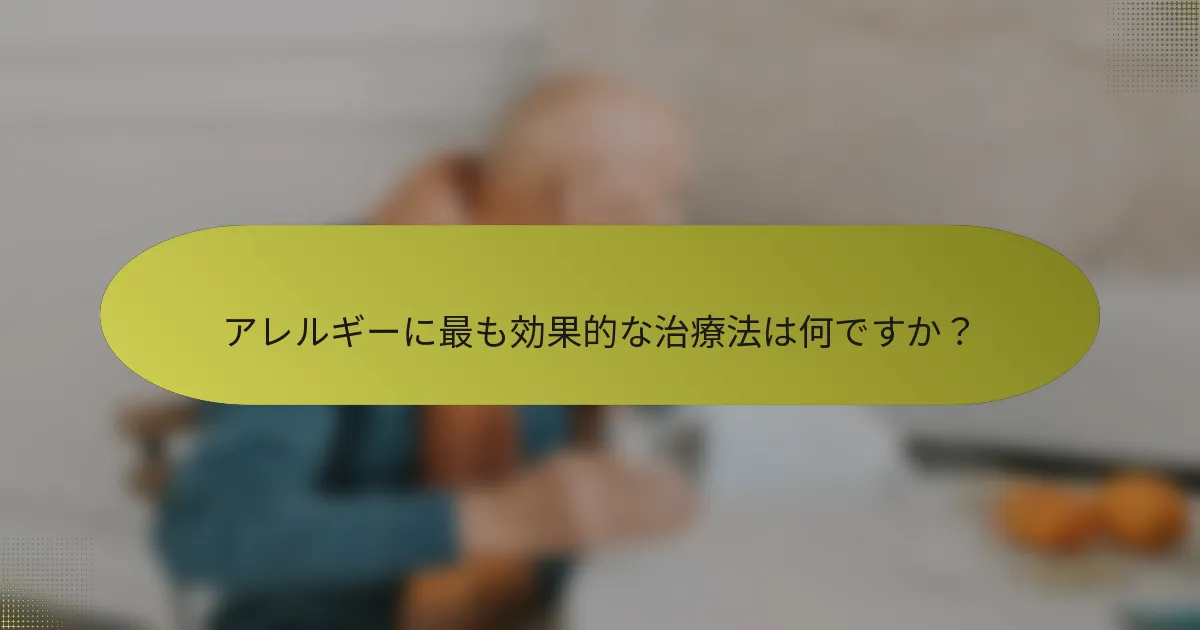 アレルギーに最も効果的な治療法は何ですか？