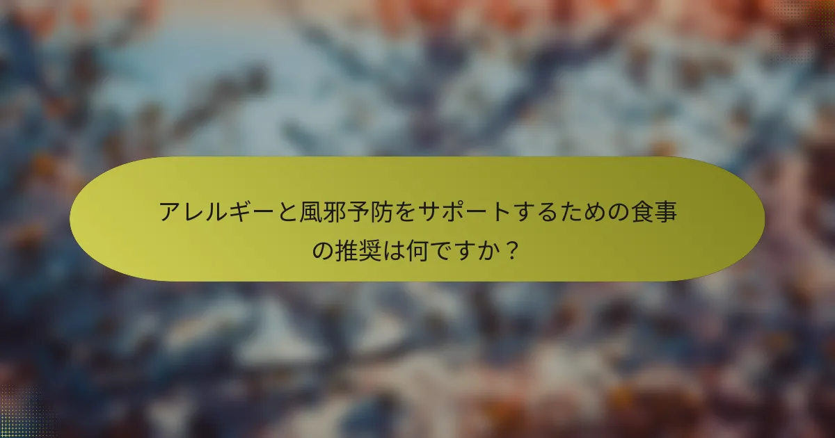 アレルギーと風邪予防をサポートするための食事の推奨は何ですか？