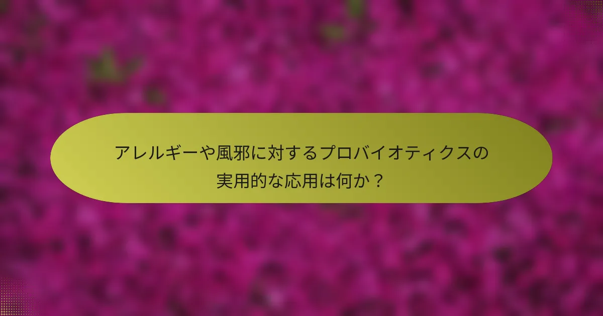 アレルギーや風邪に対するプロバイオティクスの実用的な応用は何か？
