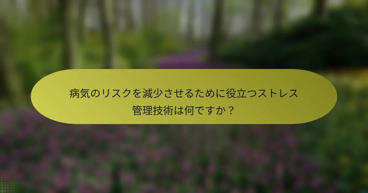 病気のリスクを減少させるために役立つストレス管理技術は何ですか？