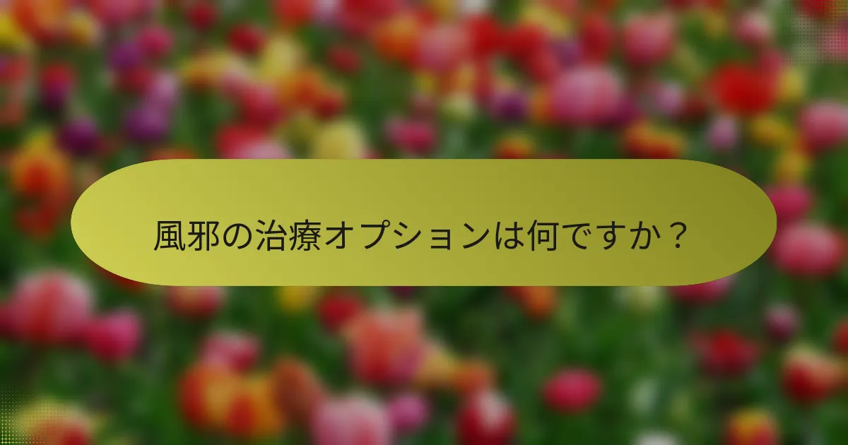 風邪の治療オプションは何ですか？