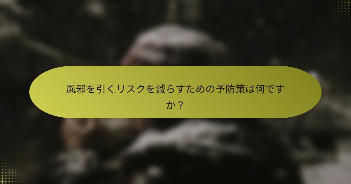 風邪を引くリスクを減らすための予防策は何ですか？