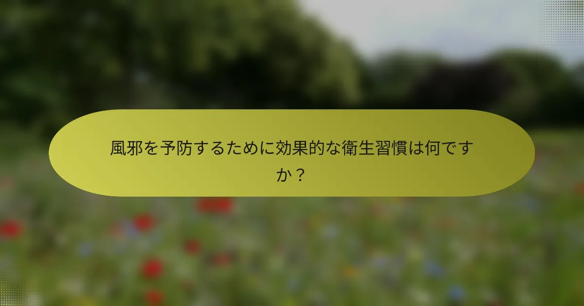 風邪を予防するために効果的な衛生習慣は何ですか？