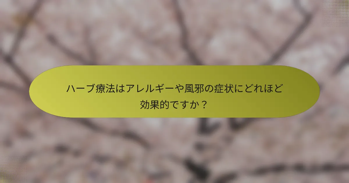 ハーブ療法はアレルギーや風邪の症状にどれほど効果的ですか？