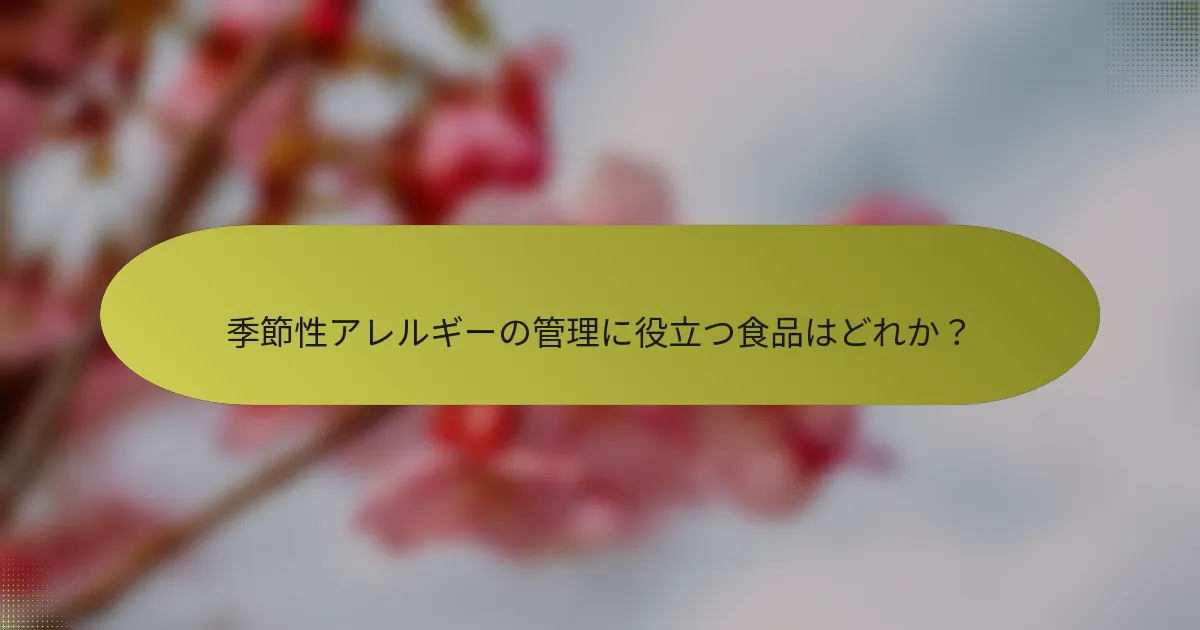 季節性アレルギーの管理に役立つ食品はどれか？