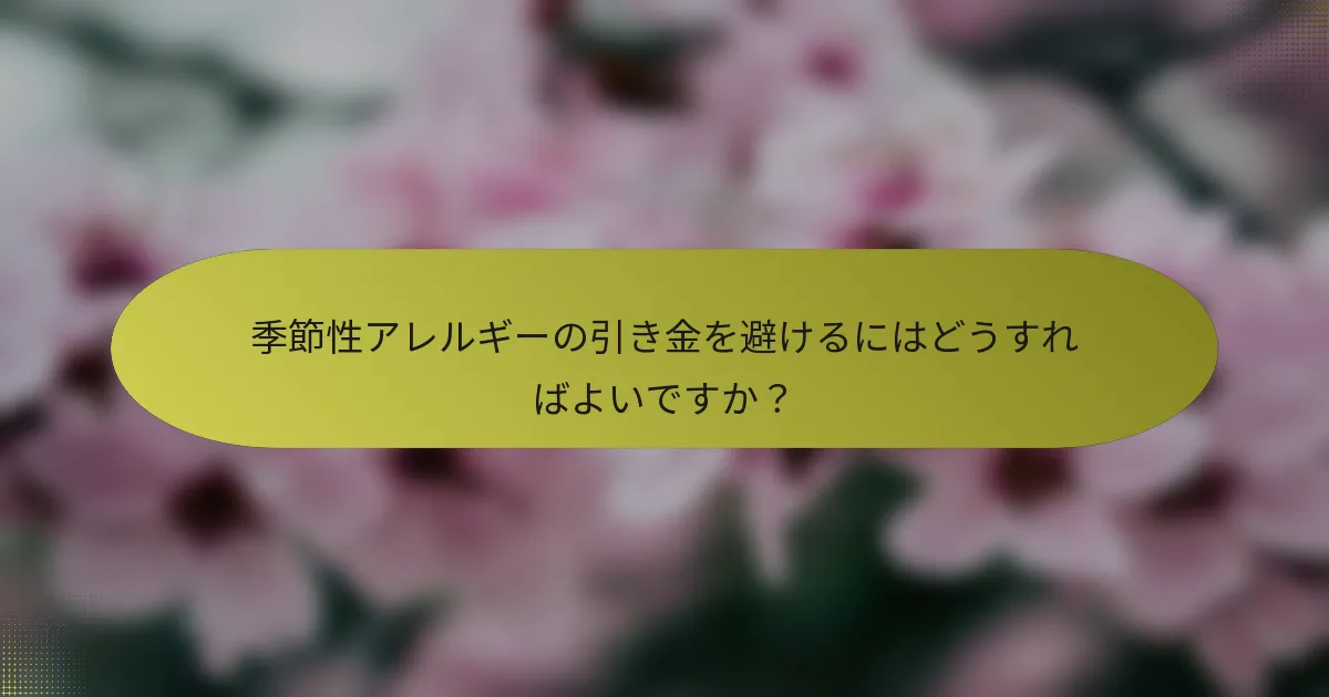 季節性アレルギーの引き金を避けるにはどうすればよいですか？