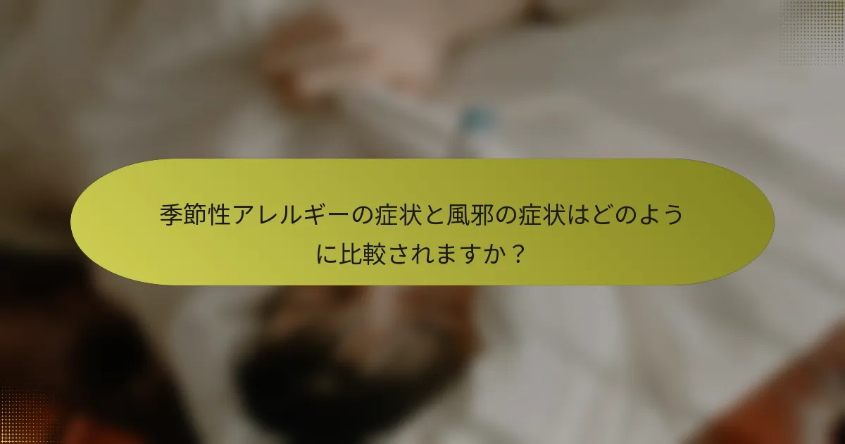 季節性アレルギーの症状と風邪の症状はどのように比較されますか？