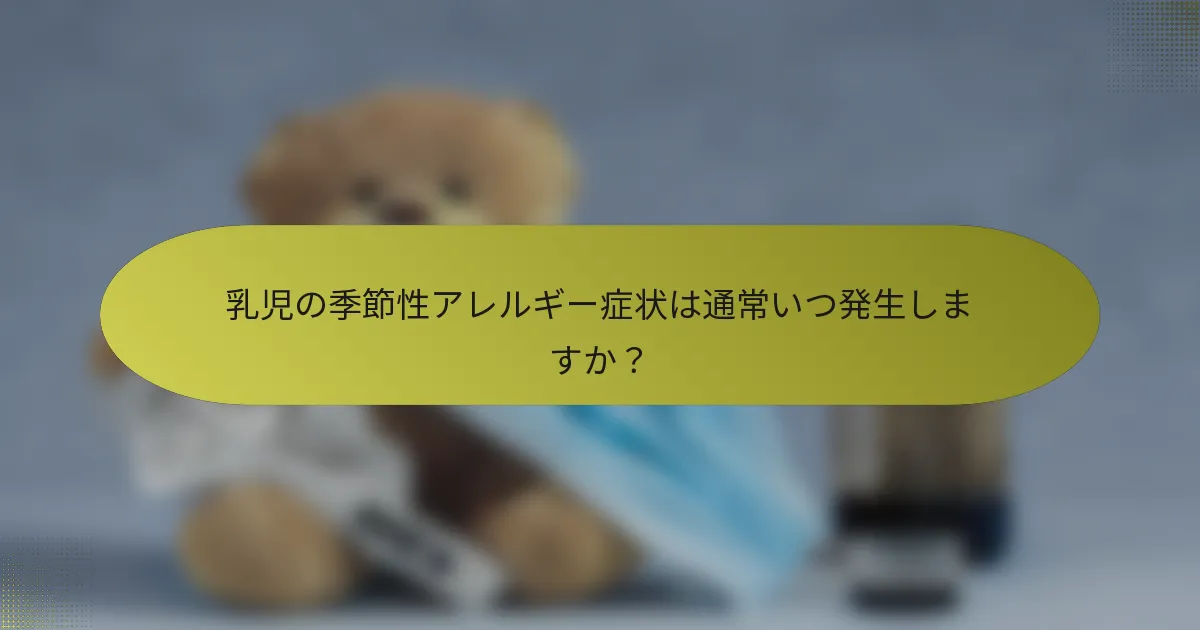 乳児の季節性アレルギー症状は通常いつ発生しますか？