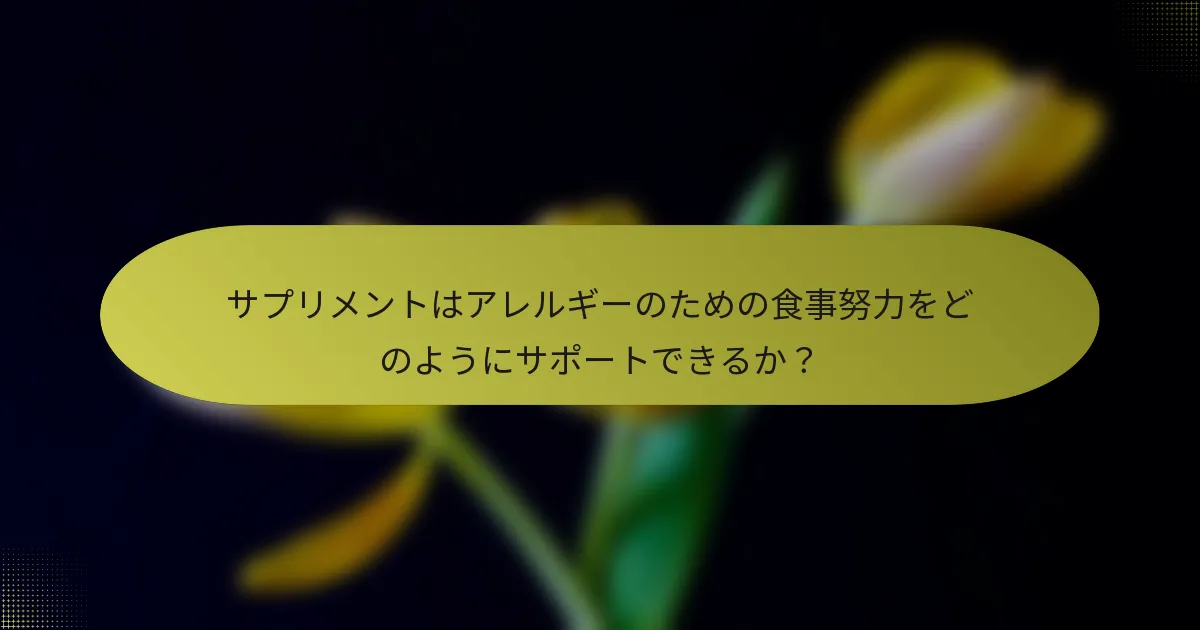 サプリメントはアレルギーのための食事努力をどのようにサポートできるか？