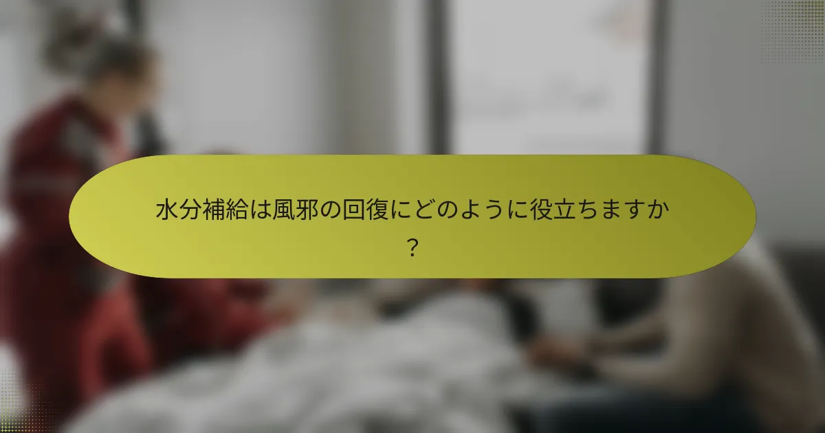 水分補給は風邪の回復にどのように役立ちますか？